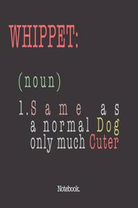 Whippet (noun) 1. Same As A Normal Dog Only Much Cuter