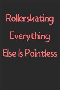 Rollerskating Everything Else Is Pointless
