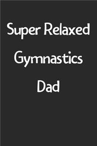 Super Relaxed Gymnastics Dad: Lined Journal, 120 Pages, 6 x 9, Funny Gymnastics Gift Idea, Black Matte Finish (Super Relaxed Gymnastics Dad Journal)