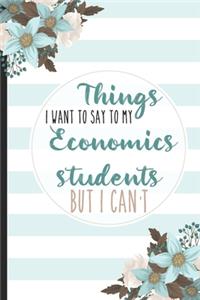Things I Want To Say To My Economics Students But I Can't