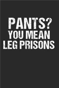 Pants You Mean Leg Prisons - Funny Sarcastic