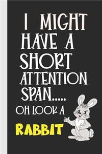 I Might Have A Short Attention Span..... Oh Look A Rabbit