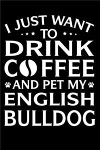 I Just Want To Drink Coffee And Pet My English Bulldog