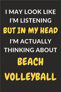 I May Look Like I'm Listening But In My Head I'm Actually Thinking About Beach Volleyball
