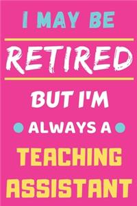 I May Be Retired But I'm Always A Teaching Assistant