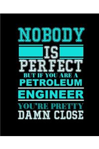 Nobody Is Perfect But If You Are a Petroleum Engineer You're Pretty Damn Close
