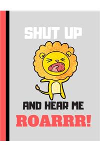 Shut Up and Hear Me Roarrr!