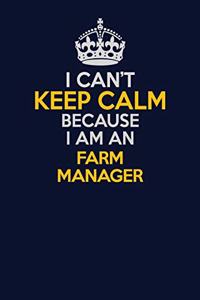 I Can't Keep Calm Because I Am An Farm Manager