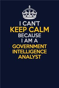 I Can't Keep Calm Because I Am A Government Intelligence Analyst