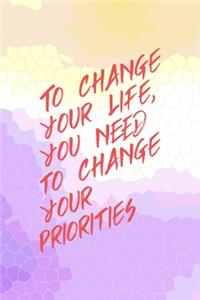 To Change Your Life, You Need o Change Your Priorities