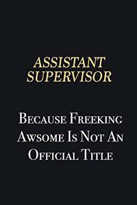 Assistant Supervisor Because Freeking Awsome is not an official title
