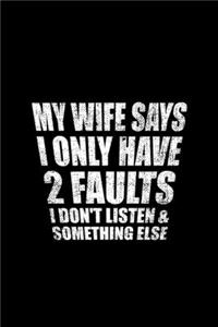 My Wife Says I Only Have 2 Faults I Don't Listen & Something Else