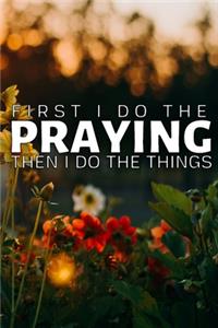 First I Do the Praying