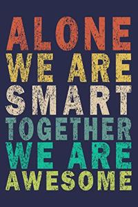 Alone We Are Smart Together We are Awesome