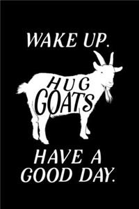 Wake up Hug Goats Have a good day