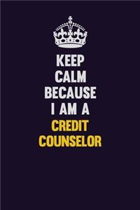 Keep Calm Because I Am A Credit Counselor