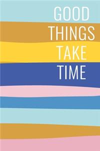 Good Things Take Time