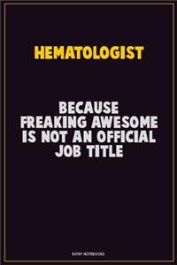 Hematologist, Because Freaking Awesome Is Not An Official Job Title