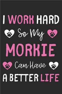 I Work Hard So My Morkie Can Have A Better Life