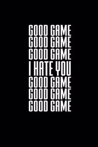 Good game. I Hate you. Good game.