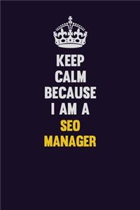 Keep Calm Because I Am A SEO Manager