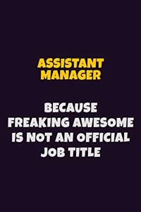 Assistant Manager, Because Freaking Awesome Is Not An Official Job Title: 6X9 Career Pride Notebook Unlined 120 pages Writing Journal