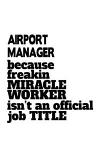 Airport Manager Because Freakin Miracle Worker Is Not An Official Job Title