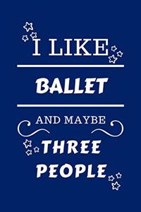 I Like Ballet And Maybe Three People