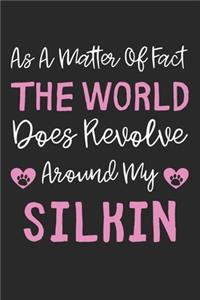 As A Matter Of Fact The World Does Revolve Around My Silkin