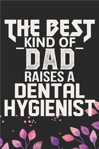 The Best Kind Of Dad Raises A Dental Hygienist: Cool Dental Hygienist Dad Journal Notebook - Dental Hygienist Journal Father Gifts - Funny Dental Dad Student Notebook - Dentist Gifts. 6 x 9 in 120