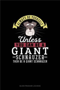 Always Be Yourself Unless You Can Be A Giant Schnauzer Then Be A Giant Schnauzer