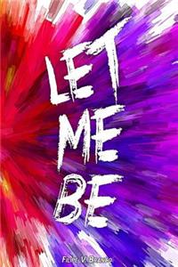 Let me be