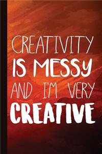 Creativity Is Messy and I'm Very Creative