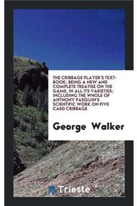 The Cribbage Player's Text-Book;