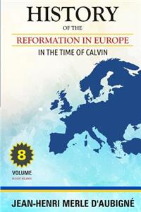 History of the Reformation in Europe In the Time of Calvin
