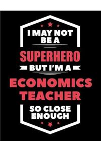 I May Not Be a Superhero But I'm a Economics Teacher So Close Enough