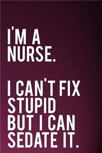 I'm a Nurse. I Can't Fix Stupid But I Can Sedate It.