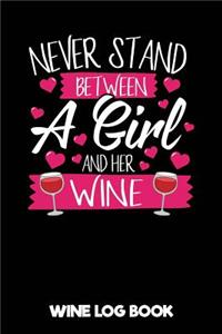 Never Stand Between a Girl and Her Wine - Wine Log Book: Wine Tasting Notebook: A Journal & Notebook to Record All Your Favourite Wines