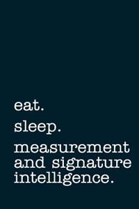 Eat. Sleep. Measurement and Signature Intelligence. - Lined Notebook