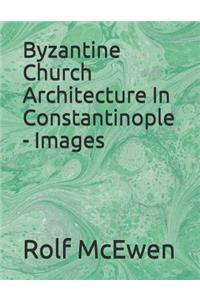 Byzantine Church Architecture in Constantinople - Images