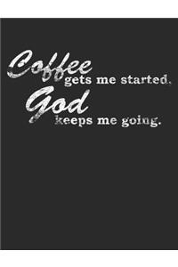 Coffee Gets Me Started. God Keeps Me Going.