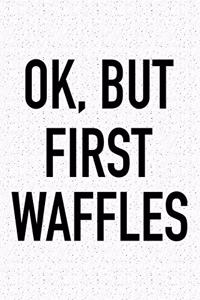 Ok, But First Waffles