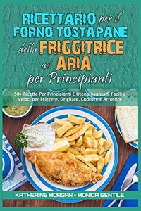 Ricettario per il Forno Tostapane della Friggitrice ad Aria per Principianti