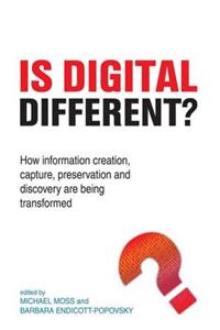 Is Digital Different?: How Information Creation, Capture, Preservation and Discovery Are Being Transformed