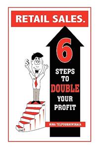 Retail Sales. 6 Steps to Double Your Profit