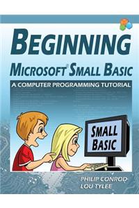 Beginning Microsoft Small Basic - A Computer Programming Tutorial - Color Illustrated 1.0 Edition