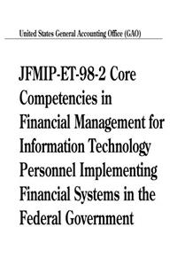 JfmipEt982 Core Competencies in Financial Management for Information Technology Personnel Implementing Financial Systems in the Federal Government