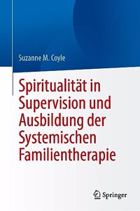 Spiritualität in Supervision Und Ausbildung Der Systemischen Familientherapie