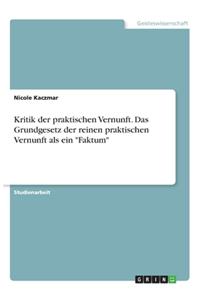 Kritik der praktischen Vernunft. Das Grundgesetz der reinen praktischen Vernunft als ein Faktum