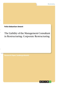 Liability of the Management Consultant in Restructuring. Corporate Restructuring